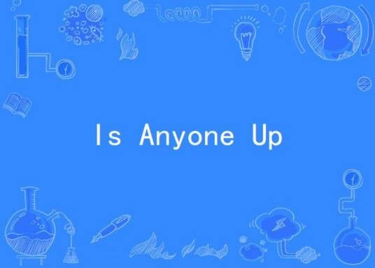 Is Anyone Up