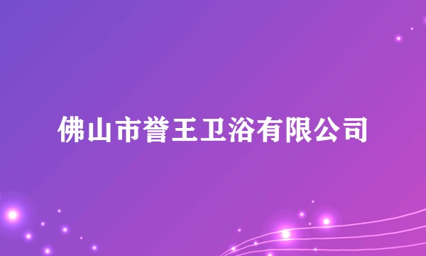 佛山市誉王卫浴有限公司
