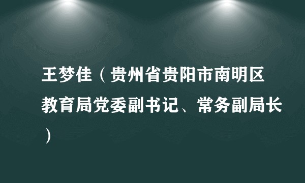王梦佳（贵州省贵阳市南明区教育局党委副书记、常务副局长）