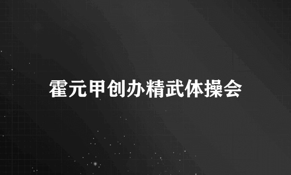 霍元甲创办精武体操会