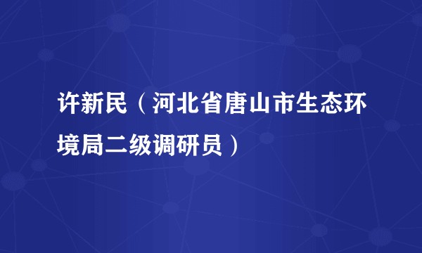 许新民（河北省唐山市生态环境局二级调研员）