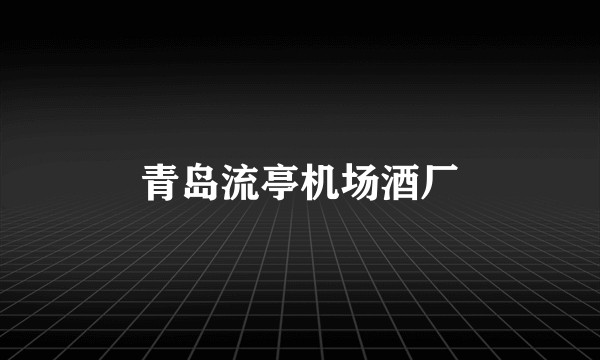 青岛流亭机场酒厂