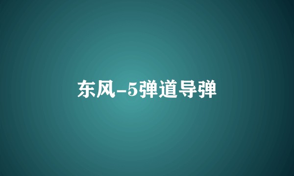 东风-5弹道导弹