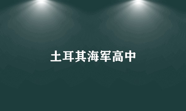 土耳其海军高中
