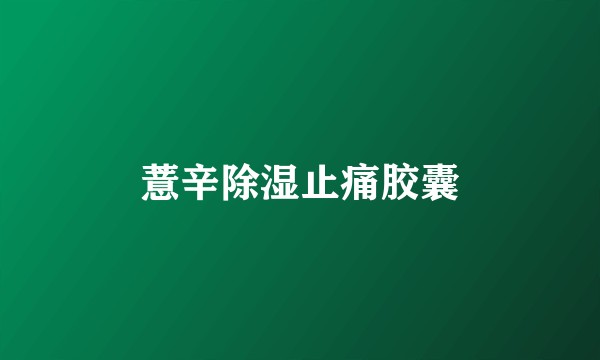 薏辛除湿止痛胶囊