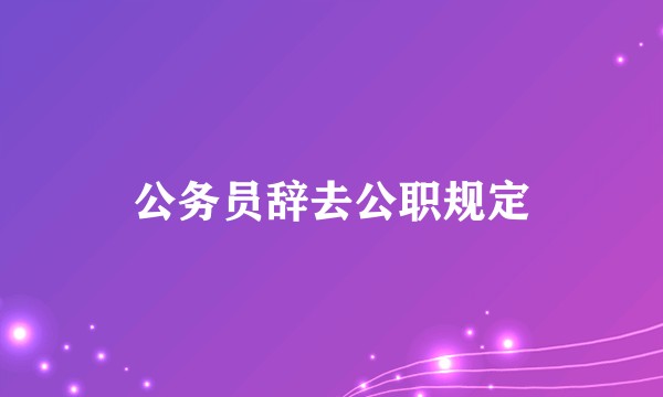 公务员辞去公职规定