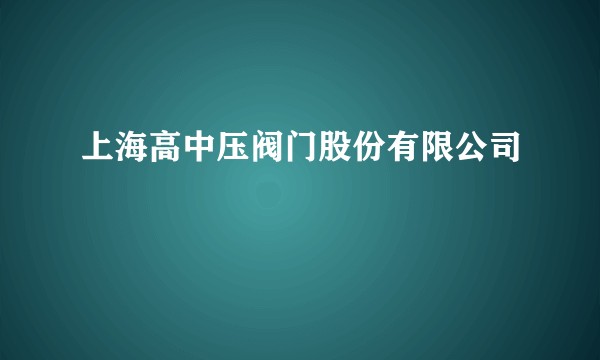 上海高中压阀门股份有限公司