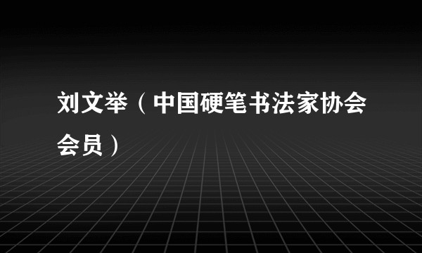 刘文举（中国硬笔书法家协会会员）