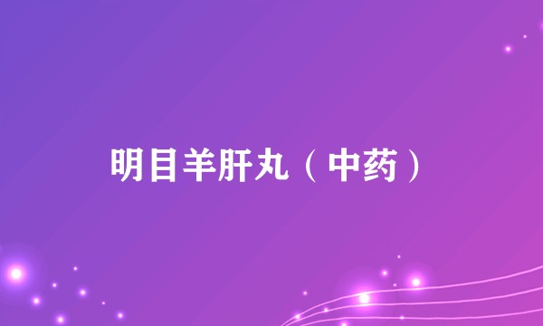 明目羊肝丸(中药)