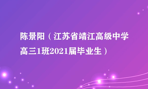 陈景阳（江苏省靖江高级中学高三1班2021届毕业生）