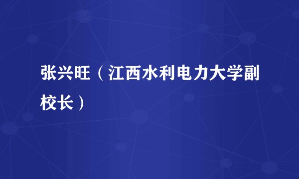 张兴旺（江西水利电力大学副校长）