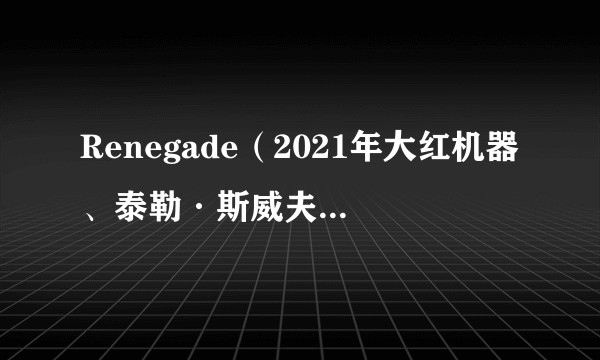 Renegade（2021年大红机器、泰勒·斯威夫特合作歌曲）
