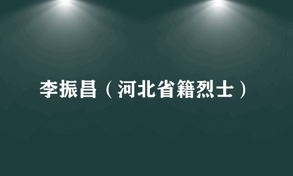 李振昌（河北省籍烈士）
