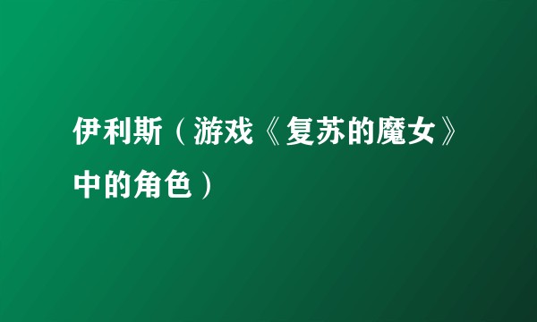 伊利斯（游戏《复苏的魔女》中的角色）
