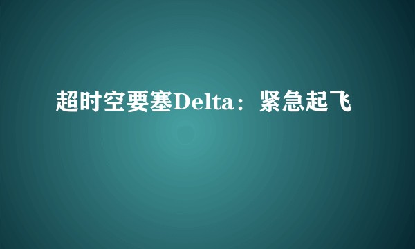 超时空要塞Delta:紧急起飞