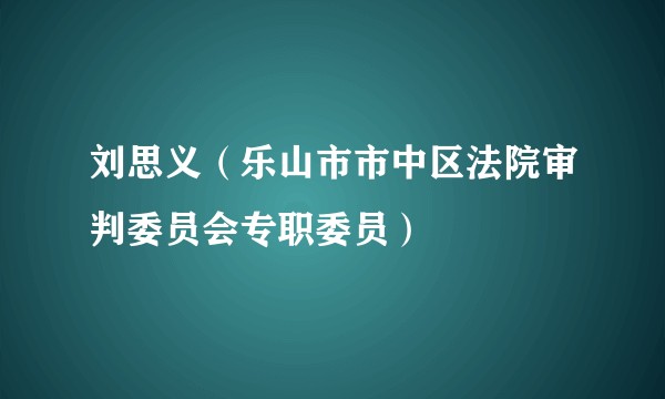 刘思义（乐山市市中区法院审判委员会专职委员）