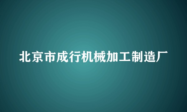 北京市成行机械加工制造厂