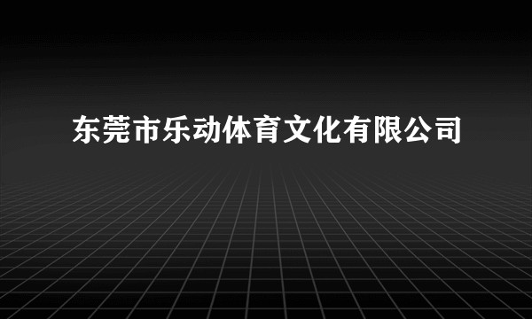 东莞市乐动体育文化有限公司