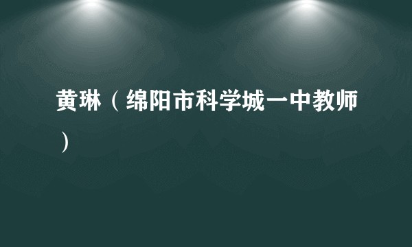 黄琳(绵阳市科学城一中教师)