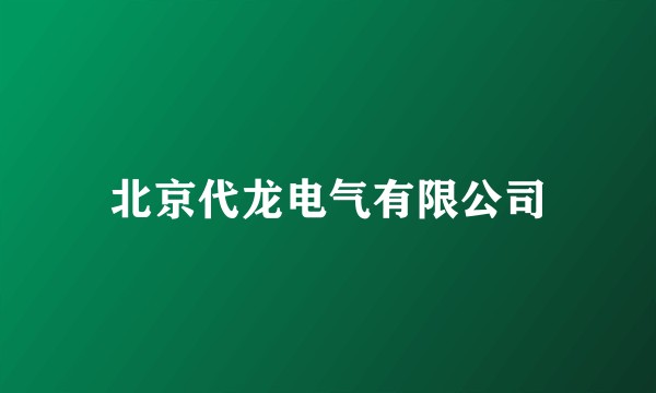 北京代龙电气有限公司