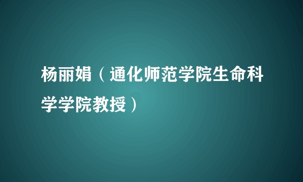 杨丽娟（通化师范学院生命科学学院教授）