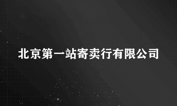 北京第一站寄卖行有限公司