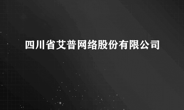 四川省艾普网络股份有限公司