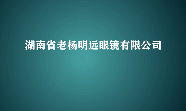 湖南省老杨明远眼镜有限公司