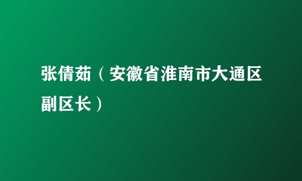 张倩茹（安徽省淮南市大通区副区长）