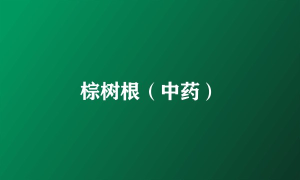 棕树根（中药）