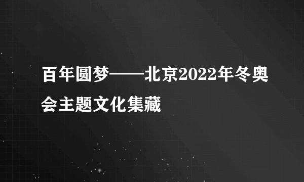 百年圆梦——北京2022年冬奥会主题文化集藏