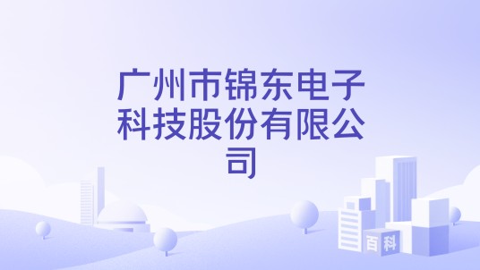 广州市锦东电子科技股份有限公司