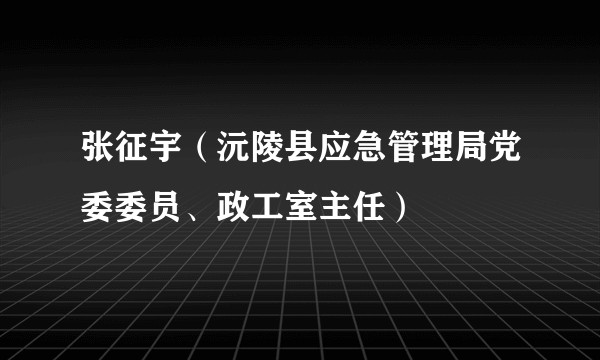 张征宇(沅陵县应急管理局党委委员、政工室主任)