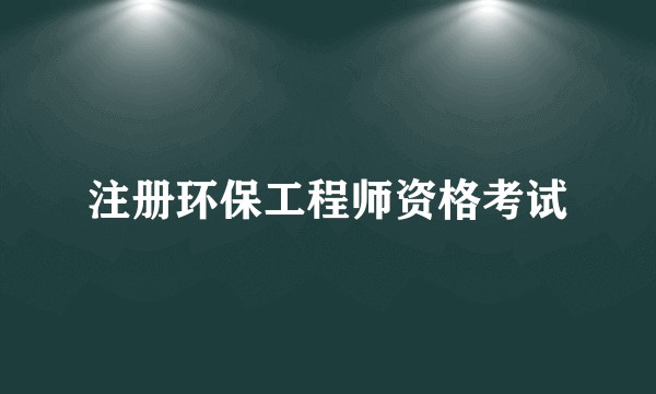 注册环保工程师资格考试