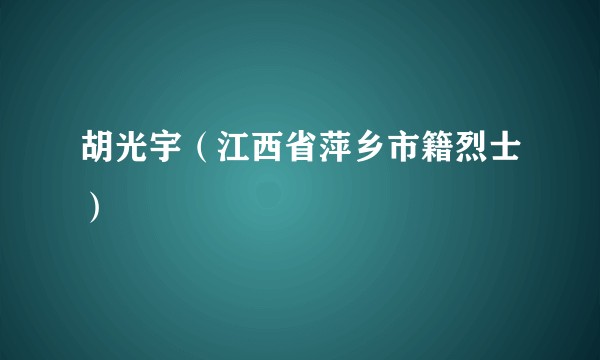 胡光宇（江西省萍乡市籍烈士）