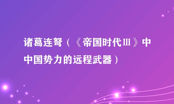 诸葛连弩（《帝国时代Ⅲ》中中国势力的远程武器）