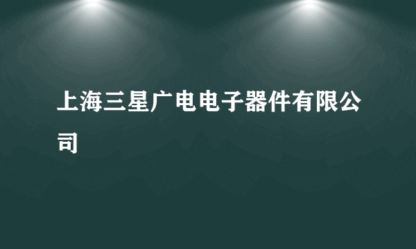 上海三星广电电子器件有限公司