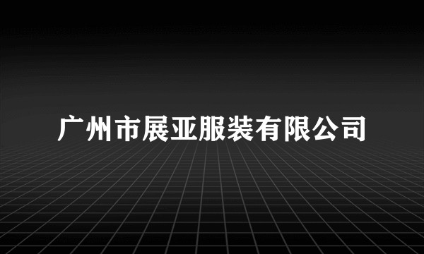 广州市展亚服装有限公司