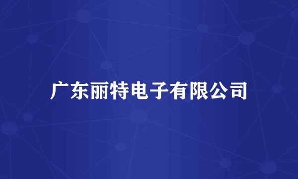 广东丽特电子有限公司