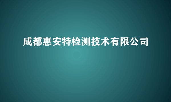 成都惠安特检测技术有限公司