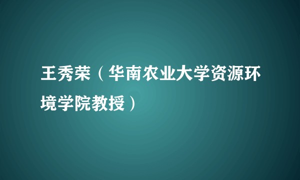 王秀荣（华南农业大学资源环境学院教授）