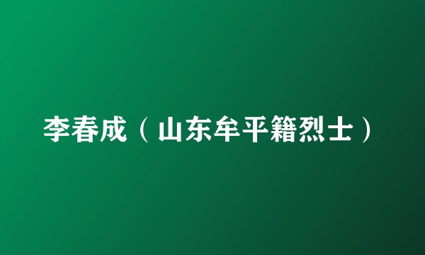 李春成（山东牟平籍烈士）