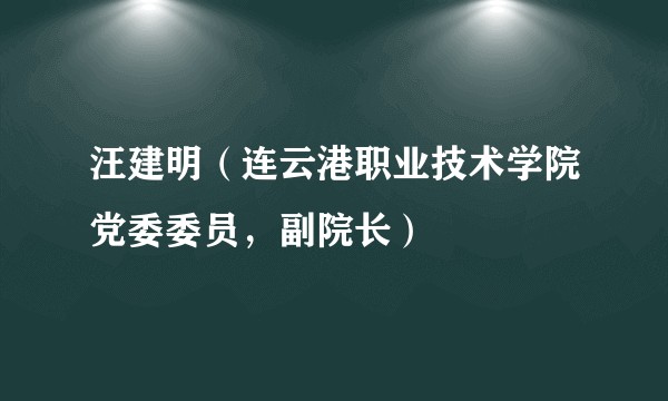 汪建明（连云港职业技术学院党委委员，副院长）
