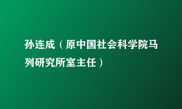 孙连成（原中国社会科学院马列研究所室主任）