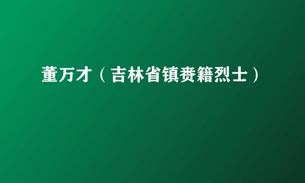 董万才（吉林省镇赉籍烈士）
