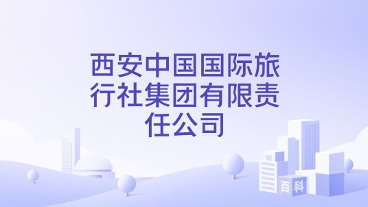 西安中国国际旅行社集团有限责任公司