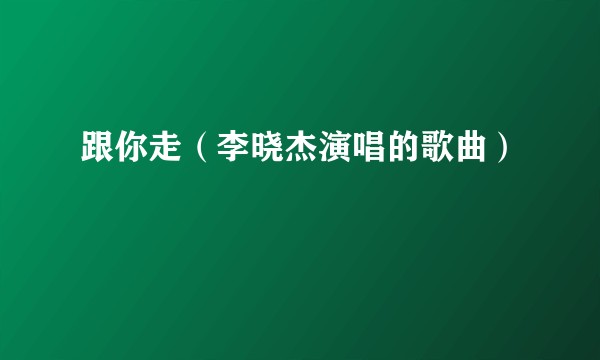 跟你走（李晓杰演唱的歌曲）