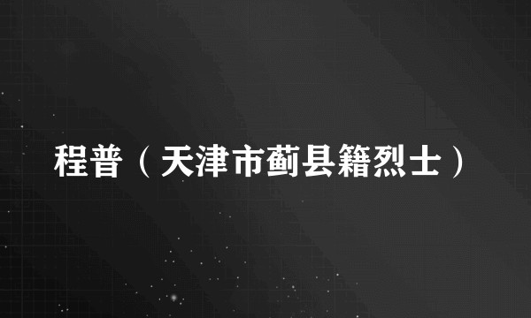 程普（天津市蓟县籍烈士）