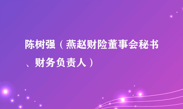 陈树强（燕赵财险董事会秘书、财务负责人）