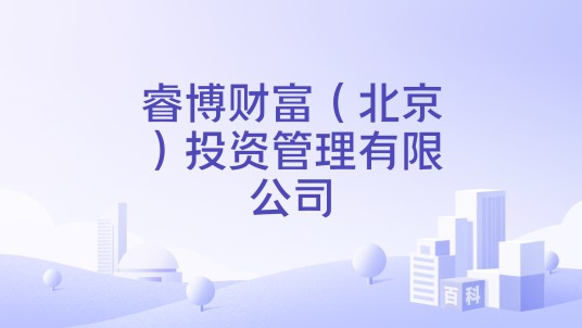 睿博财富（北京）投资管理有限公司